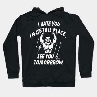 I Hate You i hate This Place See You Tomorrow in gym Hoodie